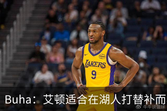 Buha：艾顿适合在湖人打替补而非首发 湖人需引入能防文班大个子