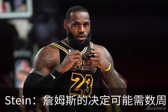 Stein：詹姆斯的决定可能需数周 回骑士具有童话结局优势